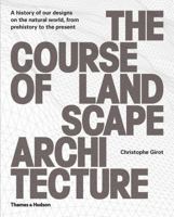 The Course of Landscape Architecture: A History of our Designs on the Natural World, from Prehistory to the Present 0500342970 Book Cover