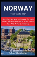 Norway Tour Guide 2024: Unveiling Norway, a Journey Through Nordic Enchantment With First Timers Tips And A Basic Itinerary B0CQQPWTDZ Book Cover