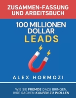 100 Millionen Dollar Leads Zusammen-fassung und Arbeitsbuch: Wie Sie Fremde dazu bringen, Ihre Sachen kaufen zu wollen (Acquisition.com $100M Series) (German Edition) 1963349512 Book Cover