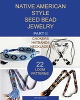 Native American Style Seed Bead Jewelry. Part II. Chokers, Hatbands, Necklaces: 22 Loom Patterns 1540799603 Book Cover