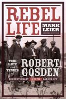 Rebel Life: The Life and Times of Robert Gosden, Revolutionary, Mystic, Labour Spy 155420058X Book Cover