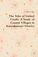 The Yoke of Linked Credit: A Study of Coastal Villages in Kanyakumari District 1312856041 Book Cover