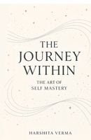 THE JOURNEY WITHIN: THE ART OF SELF MASTERY B0FS1BKWCG Book Cover