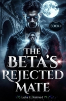 THE BETA'S REJECTED MATE (The Ruthless Beta's Reckoning) B0GD2F8X1Q Book Cover