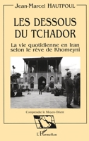 Les dessous du Tchador: La vie quotidienne en Iran selon le rêve de Khomeyni 2738428045 Book Cover