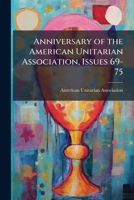 Anniversary of the American Unitarian Association, Issues 69-75 1147092958 Book Cover