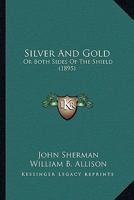 Silver and Gold: Or Both Sides of the Shield 0548898650 Book Cover