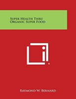 Super Health Thru Organic Super Food (1958) 1169829864 Book Cover