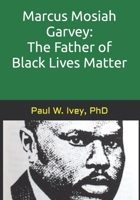 Marcus Mosiah Garvey: The Father of Black Lives Matter B0B92L8971 Book Cover