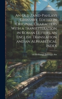An old Zand-Pahlavi Glossary. Edited in Original Characters With a Transliteration in Roman Letters, an English Translation and an Alphabetical Index 1022759426 Book Cover
