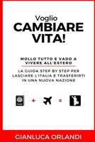 Voglio Cambiare Vita: Mollo tutto e vado a vivere all'estero 1530634350 Book Cover