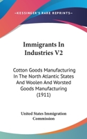 Immigrants In Industries V2: Cotton Goods Manufacturing In The North Atlantic States And Woolen And Worsted Goods Manufacturing 0548836485 Book Cover