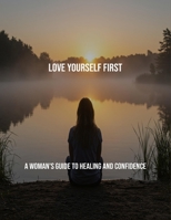 Love Yourself First: A Woman'S Guide To Healing And Confidence B0FRX16SYC Book Cover