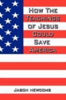 How the Teachings of Jesus Could Save America 0615206506 Book Cover