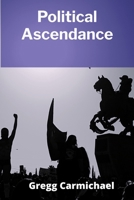 Political Ascendance: Analyzing the Rise and Fall of Authoritarian Regimes and the Contexts of Leadership B0F6RMQ41T Book Cover