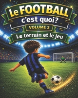 le FOOTBALL c'est quoi ?:: le TERRAIN et le JEU (French Edition) B0H1WBWMVC Book Cover