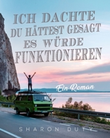 Ich dachte, du hättest gesagt, es würde funktionieren: Ein Roman 1803435089 Book Cover