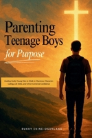Parenting Teenage Boys for Purpose: Guiding Godly Young Boys to Walk in Charisma, Character, Calling, Life Skills, and Christ-Centered Confidence (Guiding Teens for God's Purpose) 1914055926 Book Cover