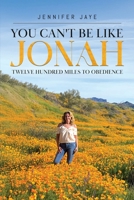 You Can't Be Like Jonah: Twelve Hundred Miles to Obedience B0DQDZFZP8 Book Cover
