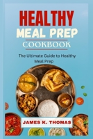HEALTHY MEAL PREP COOKBOOK: The Ultimate Guide to Healthy Meal Prep B0C8R9HPGH Book Cover