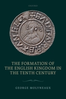 The Formation of the English Kingdom in the Tenth Century 0198717911 Book Cover