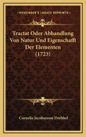 Tractat Oder Abhandlung Von Natur Und Eigenschafft Der Elementen (1723) 1166291197 Book Cover