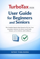 TurboTax for Beginners and Seniors 2026 (WITH ILLUSTRATIONS): A Complete Step-by-Step Guide to Filing Your Taxes with Confidence — Get Your Maximum ... and Master the Software from Day One B0GXPPLQ14 Book Cover