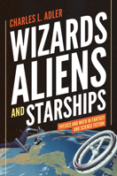 Wizards, Aliens, and Starships: Physics and Math in Fantasy and Science Fiction 0691196370 Book Cover