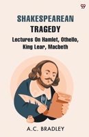 Shakespearean Tragedy Lectures On Hamlet, Othello, King Lear, Macbeth 9370816437 Book Cover