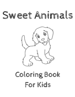 Sweet Animals Coloring Book For Kids: Beautiful Gift For Boys Girls And Toddlers B08JHGB2PX Book Cover