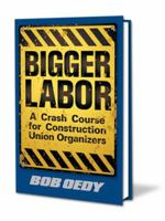 Bigger Labor; A Crash Course for Construction Union Organizers 0979636515 Book Cover