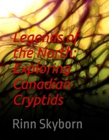 Legends of the North: Exploring Canadian Cryptids: Legends of the North 1069428124 Book Cover
