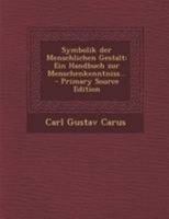 Symbolik Der Menschlichen Gestalt: Ein Handbuch Zur Menschenkenntniss, Zweite Auflage 1016580215 Book Cover