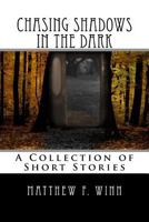Chasing Shadows in the Dark: A Collection of Short Stories 1541021649 Book Cover
