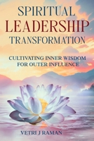 SPIRITUAL LEADERSHIP TRANSFORMATION Cultivating Inner Wisdom For Outer Influence 1964225426 Book Cover