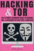 Hacking & Tor: The Ultimate Beginners Guide to Hacking, Tor, & Accessing the Deep Web & Dark Web 1546342648 Book Cover