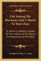 Life Among The Mormons And A March To Their Zion: To Which Is Added A Chapter On The Indians Of The Plains And Mountains Of The West 0548457840 Book Cover