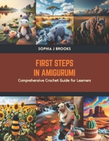 First Steps in Amigurumi: Comprehensive Crochet Guide for Learners B0CTK8WMKC Book Cover