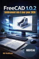 FreeCAD 1.0.2 Guide de l'utilisateur 2026: Apprenez la conception 3D grâce à des projets pratiques : solutions simples, conseils de pros et techniques ... pour débutants et experts. (French Edition) B0GWPY24JR Book Cover