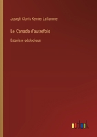 Le Canada d'autrefois: Esquisse géologique (French Edition) 3385063841 Book Cover