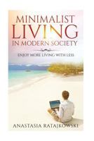 Minimalist Living in Modern Society: Enjoy More Living With Less 1548922587 Book Cover