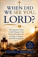 When Did We See You, Lord?: The Question That Could Change Your Eternal Perspective on Faith, Compassion, and Following Jesus B0H7T8LJSG Book Cover
