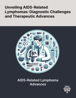 Unveiling AIDS-Related Lymphomas: Diagnostic Challenges and Therapeutic Advances 1022900498 Book Cover
