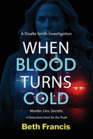 A Giselle Smith Investigation When Blood Turns Cold: Murder. Lies. Secrets. 1971939714 Book Cover