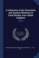 A Collection of the Chronicles and Ancient Histories of Great Britain, now Called England; Volume 3 1377100715 Book Cover