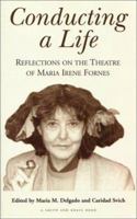 Conducting A Life:  Reflections on the Theatre of Maria Irene Fornes 157525204X Book Cover