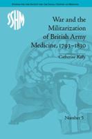 War and the Militarization of British Army Medicine, 1793-1830 1848931832 Book Cover