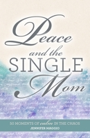 Peace and the Single Mom: 50 Moments of Calm in the Chaos 1539476715 Book Cover