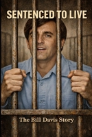 Sentenced to Live: The Bill Davis Story B0GQW7PJNX Book Cover