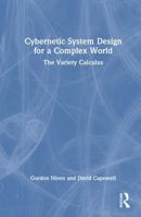 Cybernetic System Design for a Complex World: The Variety Calculus 1041166257 Book Cover